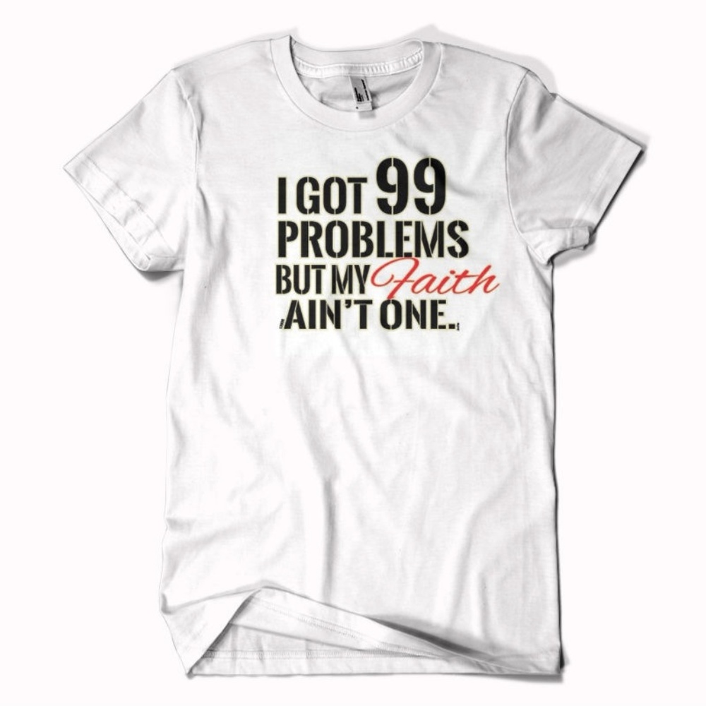 I got 99 problems but my faith aint one shirt